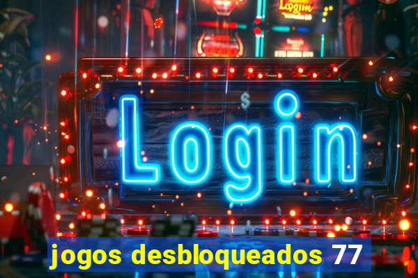 jogos desbloqueados 77